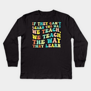 If They Can't Learn The Way We Teach, We Teach The Way They Learn Kids Long Sleeve T-Shirt